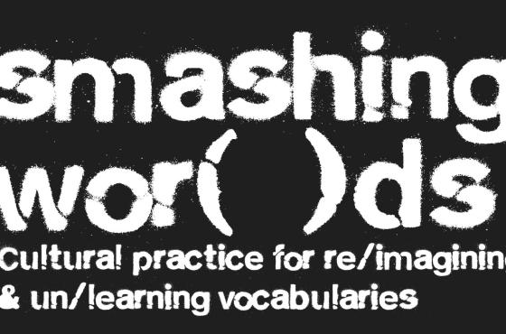 Smashing Wor(l)ds, Cultural practice for re/imagining & un/learning vocabularies